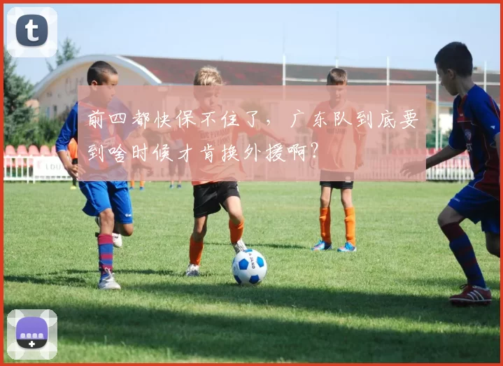 前四都快保不住了,广东队到底要到啥时候才肯换外援啊?